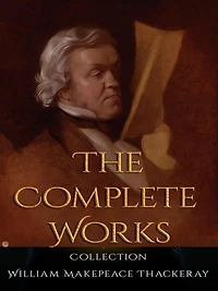 William Makepeace Thackeray: The Complete Works
