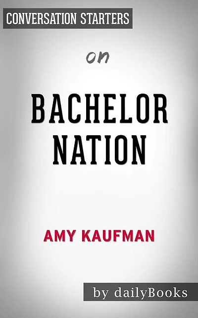 Bachelor Nation: Inside the World of America's Favorite Guilty Pleasure by Amy Kaufman Conversation Starters