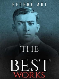George Ade: The Best Works