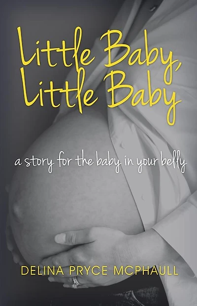 Little Baby, Little Baby: a story for the baby in your belly