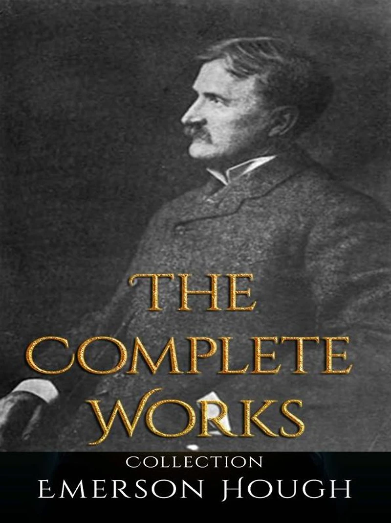 Emerson Hough: The Complete Works