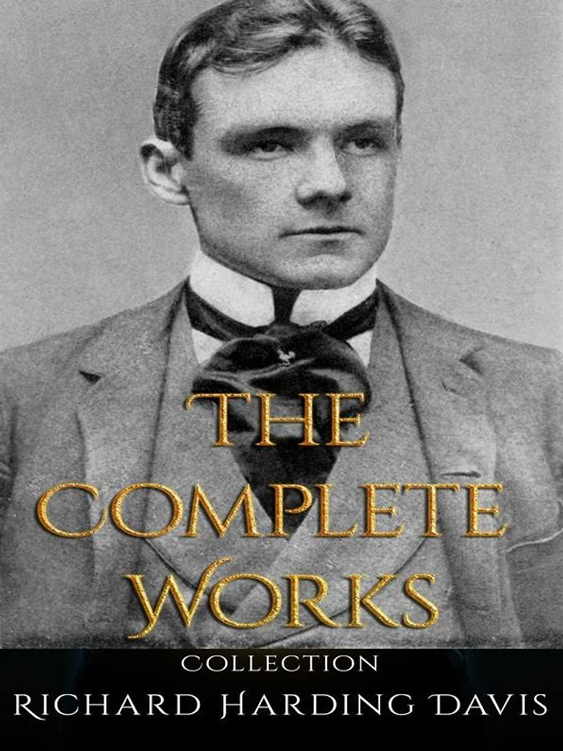 Richard Harding Davis: The Complete Works