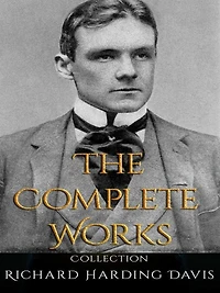 Richard Harding Davis: The Complete Works