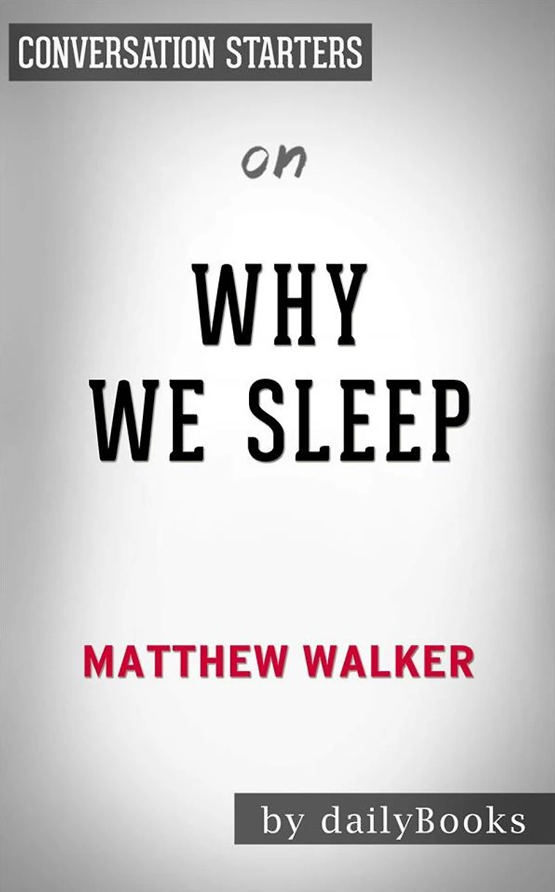 Why We Sleep: Unlocking the Power of Sleep and Dreams??????? by Matthew Walker Conversation Starters