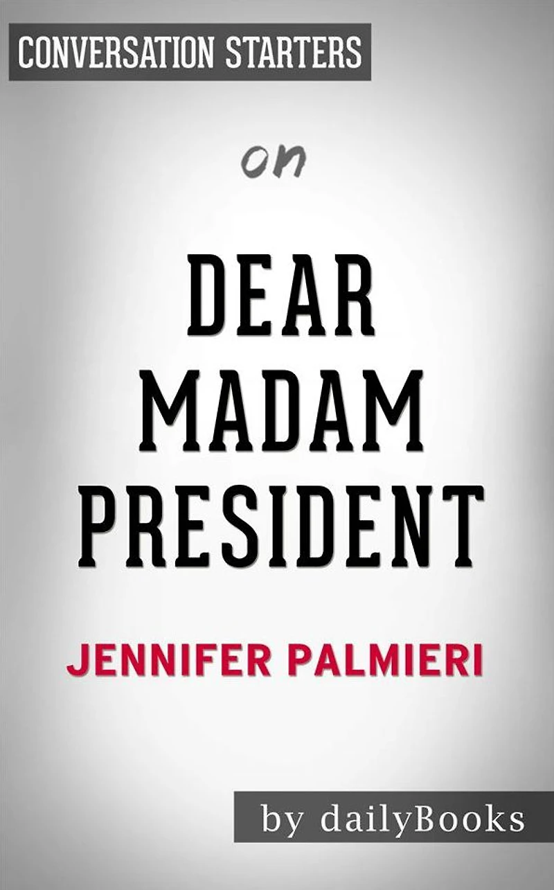 Dear Madam President: An Open Letter to the Women Who Will Run the World??????? by Jennifer Palmieri Conversation Starters