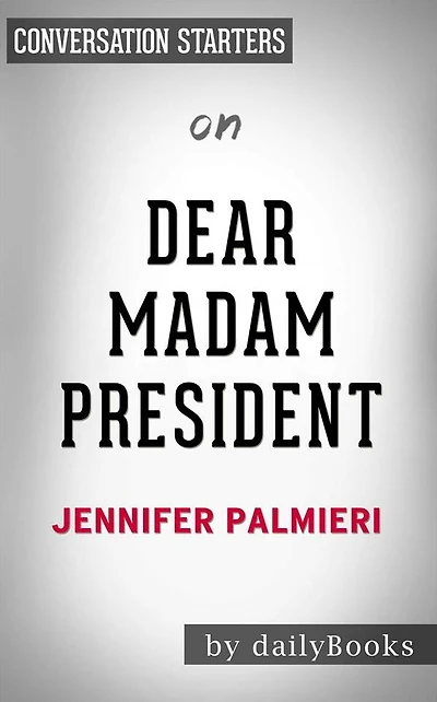 Dear Madam President: An Open Letter to the Women Who Will Run the World??????? by Jennifer Palmieri Conversation Starters
