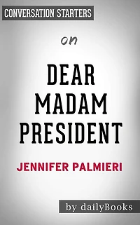 Dear Madam President: An Open Letter to the Women Who Will Run the World??????? by Jennifer Palmieri Conversation Starters