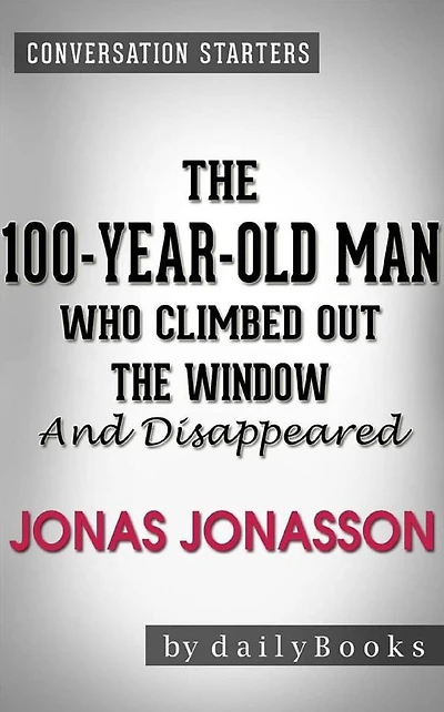 The 100-Year-Old Man Who Climbed Out the Window and Disappeared: by Jonas Jonasson Conversation Starters