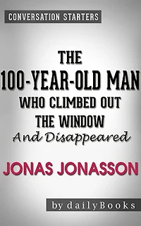 The 100-Year-Old Man Who Climbed Out the Window and Disappeared: by Jonas Jonasson Conversation Starters