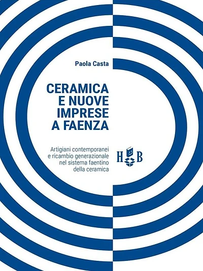 Ceramica e nuove imprese a Faenza: Artigiani contemporanei e ricambio generazionale nel sistema faentino della ceramica
