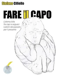 Fare il capo: L'eterna lotta fra capi e seguaci, lezioni dal passato per il presente
