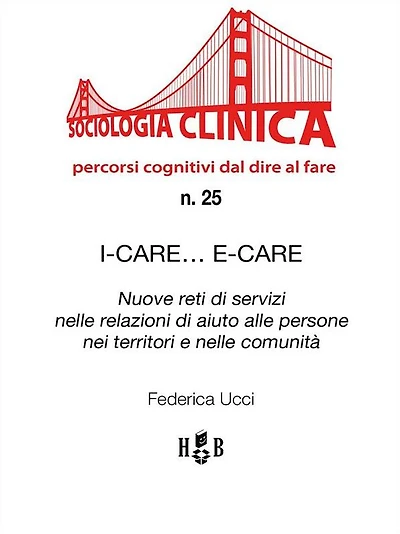 I-Care. E-Care: Nuove reti di servizi nelle relazioni di aiuto alle persone nei territori e nelle comunità