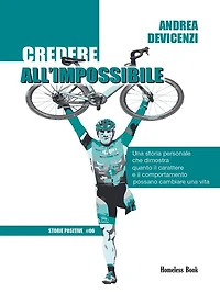 Credere all'impossibile: Una storia personale che dimostra quanto il carattere e il comportamento possano cambiare una vita