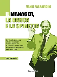 Il manager, la banca e la spinetta: Un vissuto connesso alle organizzazioni e ai contesti in cui si è operato e innovativo nello sviluppo personale e professionale
