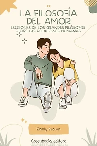 La filosofía del amor: Lecciones de los grandes filósofos sobre las relaciones humanas