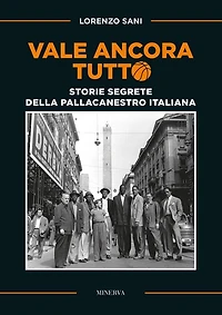 Vale ancora tutto: Le storie segrete della pallacanestro italiana