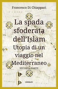 La spada sfoderata dell'Islam: Utopia di un viaggio nel Mediterraneo