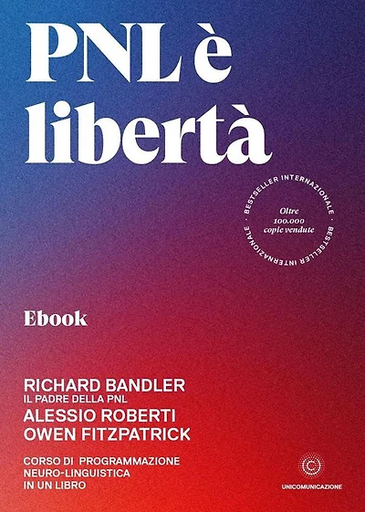 PNL è libertà: Corso di Programmazione Neuro-linguistica in un libro