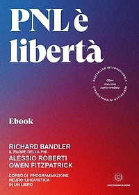 PNL è libertà: Corso di Programmazione Neuro-linguistica in un libro
