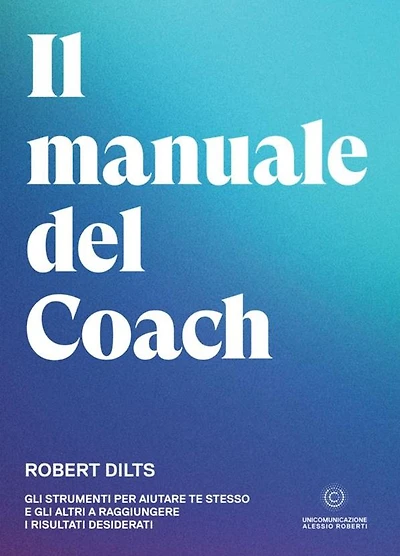 Il Manuale del Coach: Gli strumenti per aiutare te stesso e gli altri a raggiungere i risultati desiderati