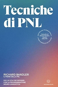 Tecniche di PNL: Vivi la vita che desideri con la programmazione neuro-linguistica