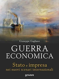 Guerra economica. Stato e impresa nei nuovi scenari internazionali