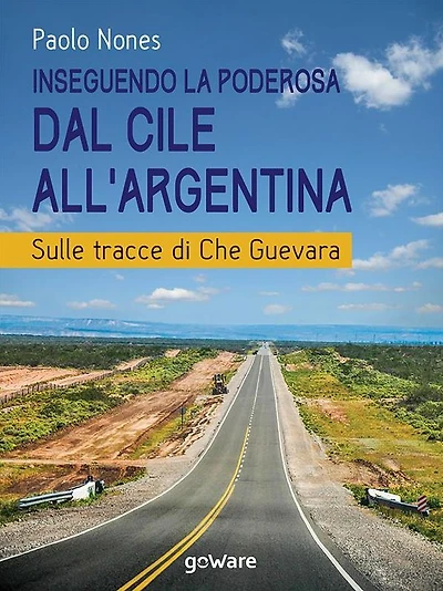 Inseguendo la Poderosa dal Cile all'Argentina. Sulle tracce di Che Guevara