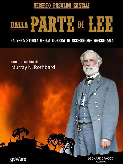 Dalla parte di Lee. La vera storia della Guerra di secessione americana. Con uno scritto di Murray N. Rothbard: con uno scritto di Murray N. Rothbard