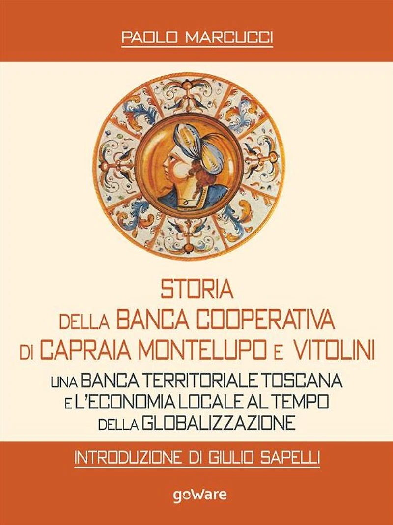 Storia della Banca Cooperativa di Capraia Montelupo e Vitolini. Una banca territoriale toscana e l'economia locale al tempo della globalizzazione. Introduzione di Giulio Sapelli