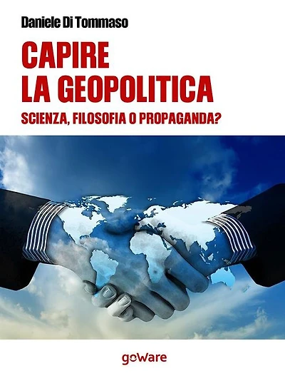 Capire la geopolitica. Scienza filosofia o propaganda?