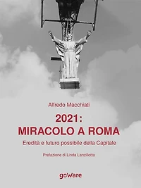 2021: miracolo a Roma. Eredità e futuro possibile della Capitale