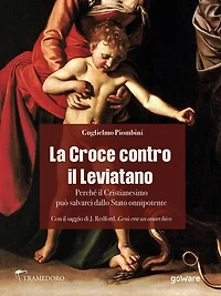La Croce contro il Leviatano. Perché il Cristianesimo può salvarci dallo Stato onnipotente