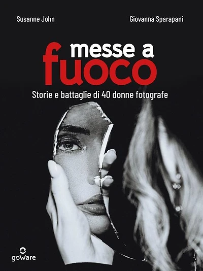 Messe a fuoco. Storie e battaglie di 40 donne fotografe