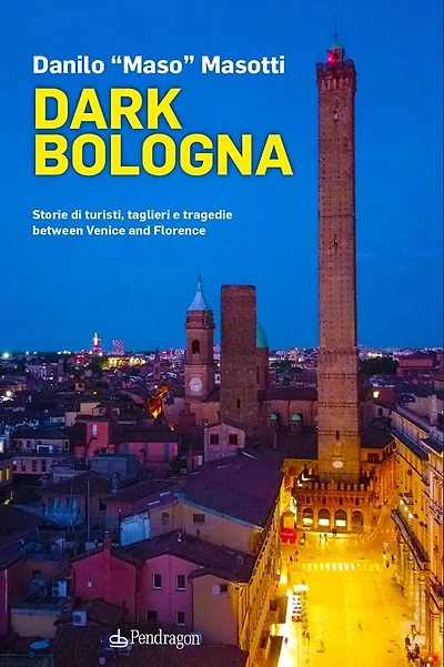 Dark Bologna: Storie di turisti, taglieri e tragedie between Venice and Florence