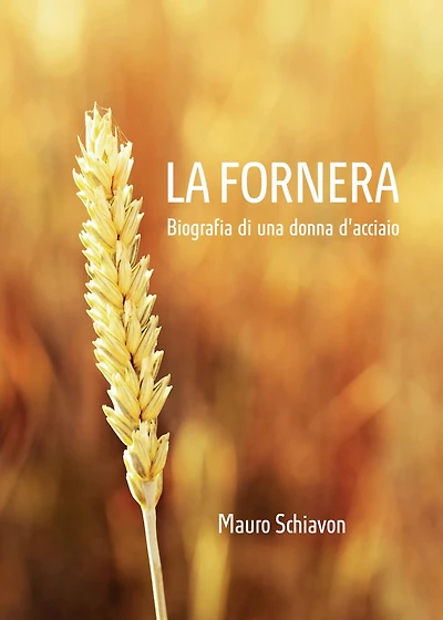 La Fornera. Biografia di una donna d'acciaio: Biografia di una donna d'acciaio