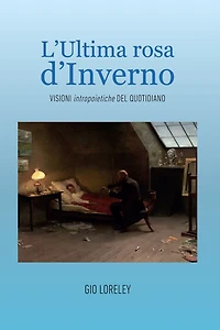 L'ultima rosa d'inverno. Visioni intropoietiche del quotidiano