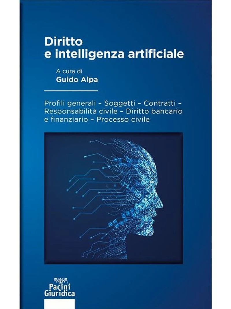 Diritto e intelligenza artificiale: Profili generali - Soggetti - Contratti - Responsabilità civile - Diritto bancario e finanziario - Processo civile