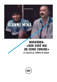 Maradona: «Non sarò mai un uomo comune»: Il calcio al tempo di Diego