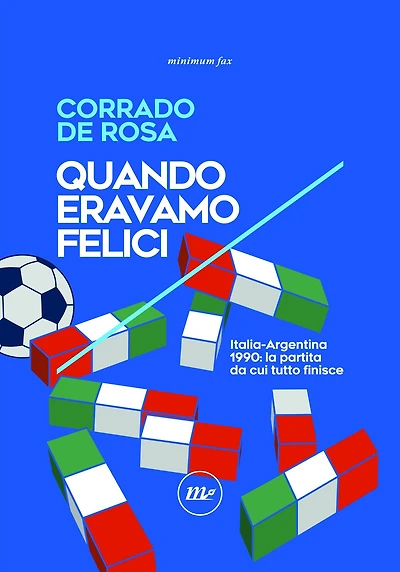 Quando eravamo felici: Italia-Argentina 1990: la partita da cui tutto finisce