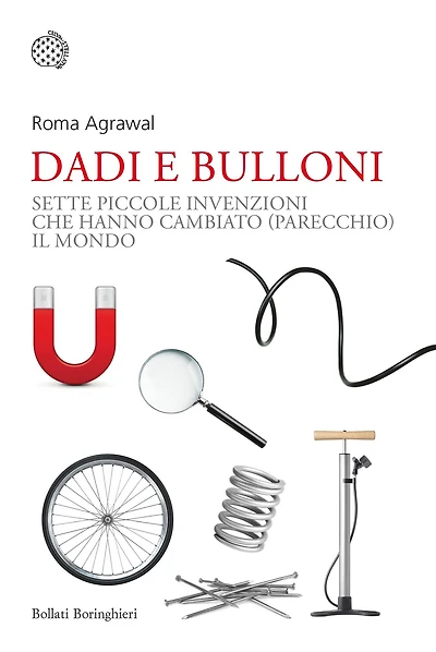 Dadi e bulloni: Sette piccole invenzioni che hanno cambiato (parecchio) il mondo