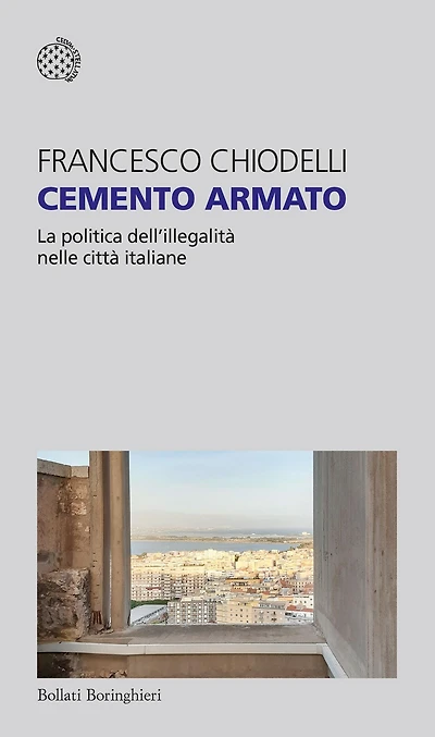 Cemento armato: Pratiche e politiche dell'illegalità nelle città italiane