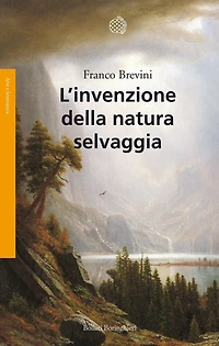 L'invenzione della natura selvaggia: Storia di un'idea dal XVIII secolo a oggi
