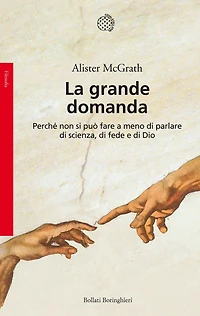 La grande domanda: Perché non si può fare a meno di parlare di scienza, di fede e di Dio