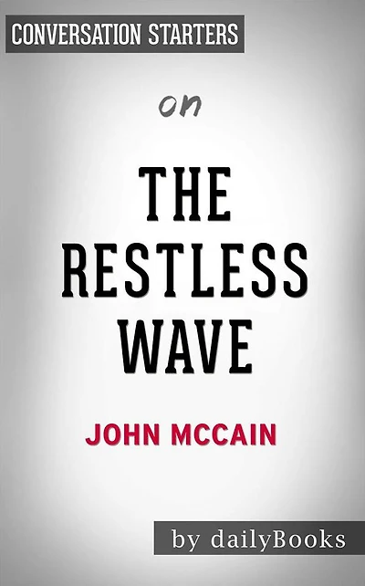 The Restless Wave: Good Times, Just Causes, Great Fights, and Other Appreciations??????? by John McCain Conversation Starters