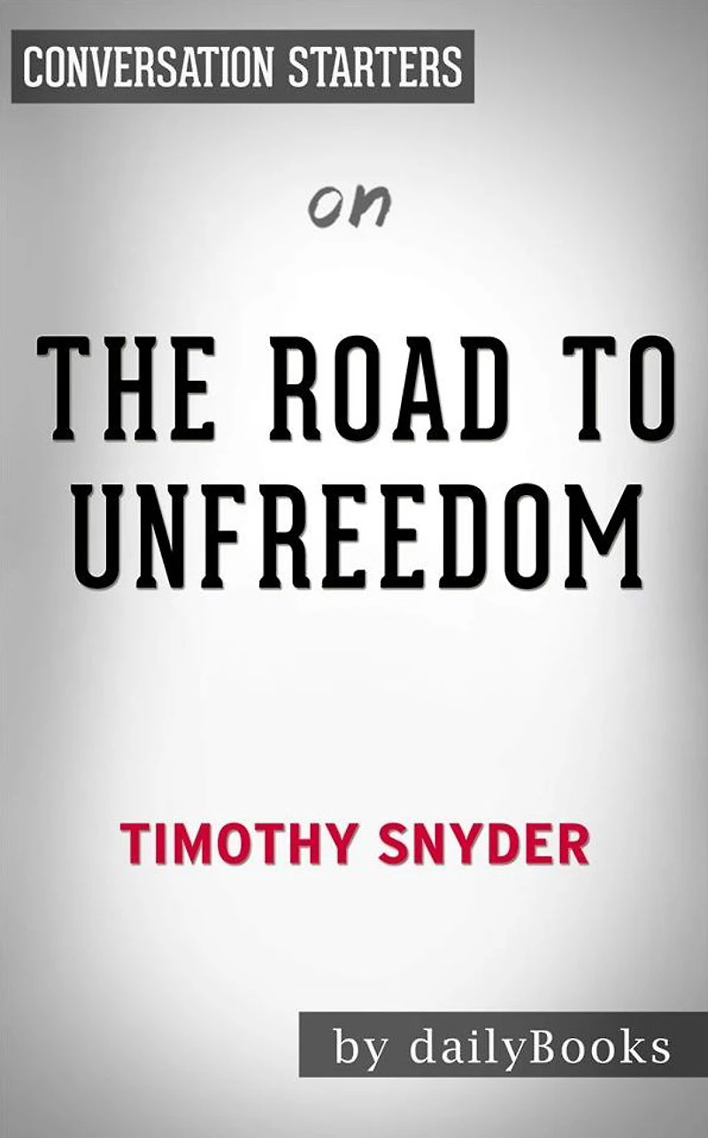 The Road to Unfreedom: Russia, Europe, America??????? by Timothy Snyder Conversation Starters