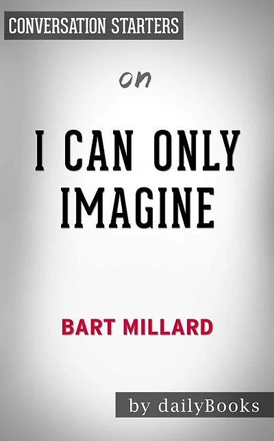 I Can Only Imagine: by Bart Millard Conversation Starters