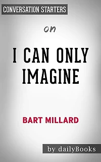 I Can Only Imagine: by Bart Millard Conversation Starters