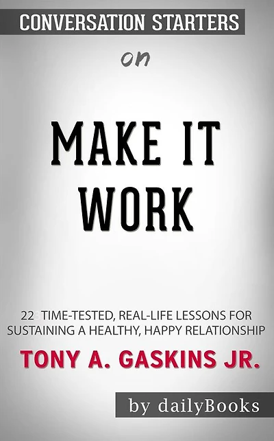 Make It Work: 22 Time-Tested, Real-Life Lessons for Sustaining a Healthy, Happy Relationship by Gaskins Jr., Tony A. Conversation Starters