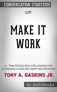 Make It Work: 22 Time-Tested, Real-Life Lessons for Sustaining a Healthy, Happy Relationship by Gaskins Jr., Tony A. Conversation Starters