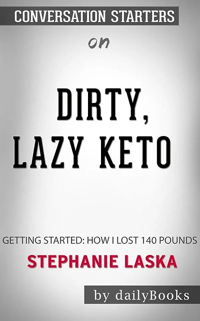 DIRTY, LAZY, KETO: Getting Started: How I Lost 140 Pounds by Stephanie Laska Conversation Starters